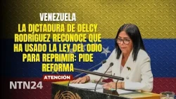 La dictadura de Delcy Rodríguez reconoce que ha usado la LEY DEL ODIO para reprimir: pide reforma